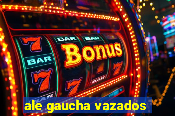 ale gaucha vazados